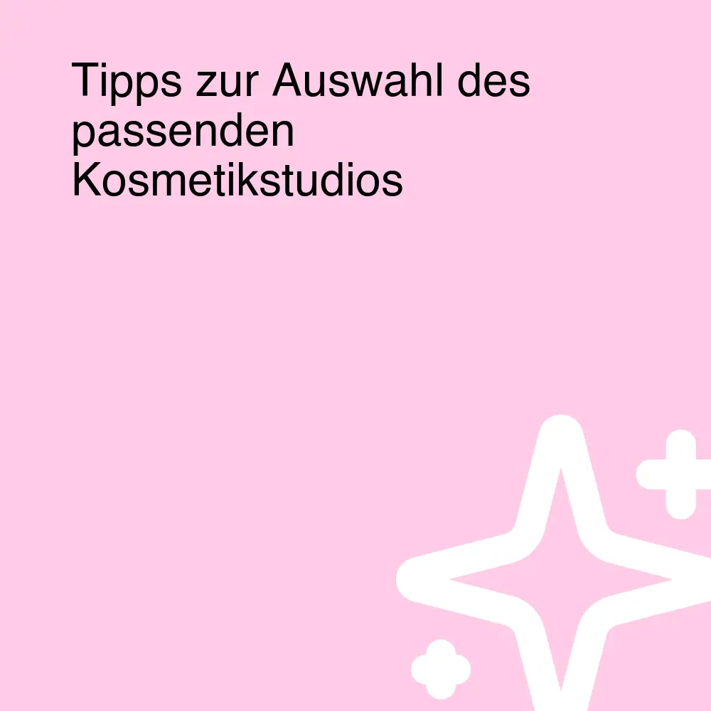 Tipps zur Auswahl des passenden Kosmetikstudios