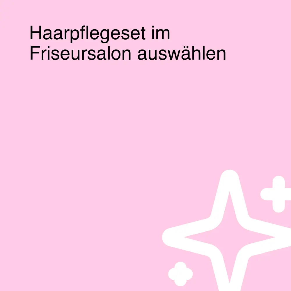 Haarpflegeset im Friseursalon auswählen