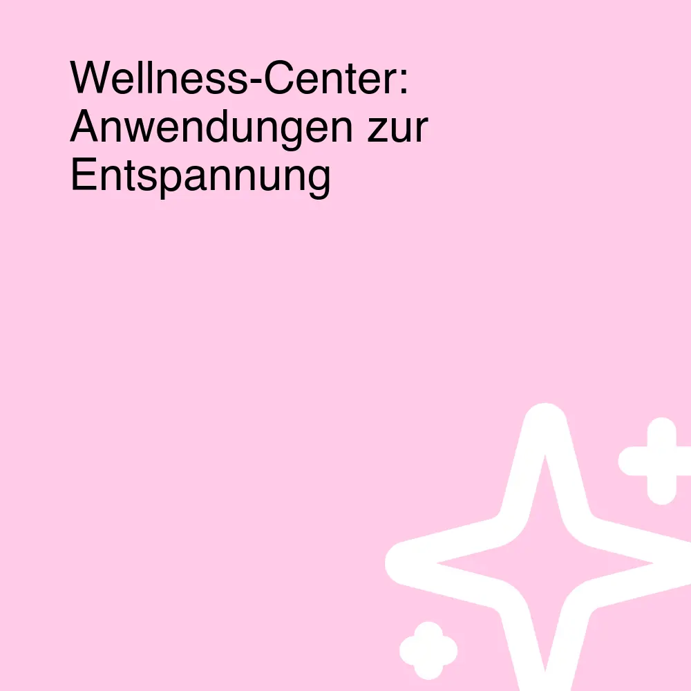 Wellness-Center: Anwendungen zur Entspannung