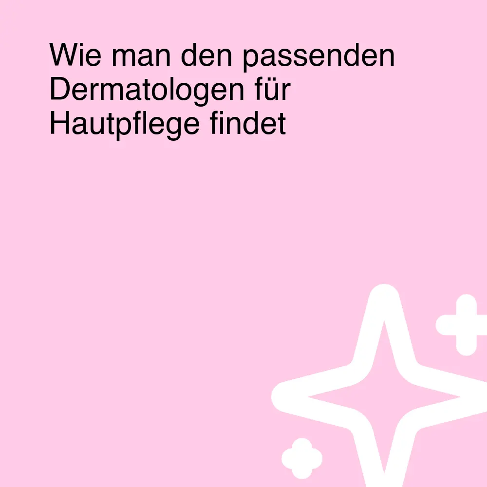 Wie man den passenden Dermatologen für Hautpflege findet