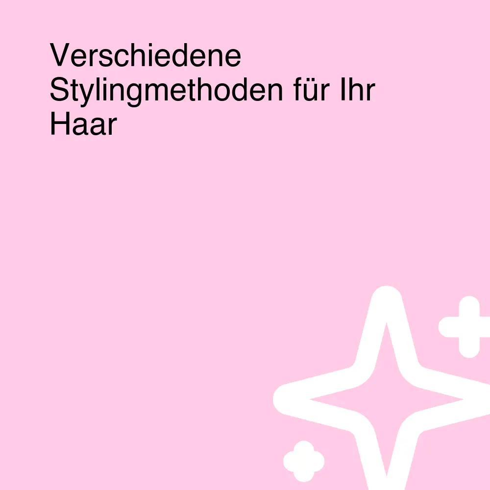 Verschiedene Stylingmethoden für Ihr Haar