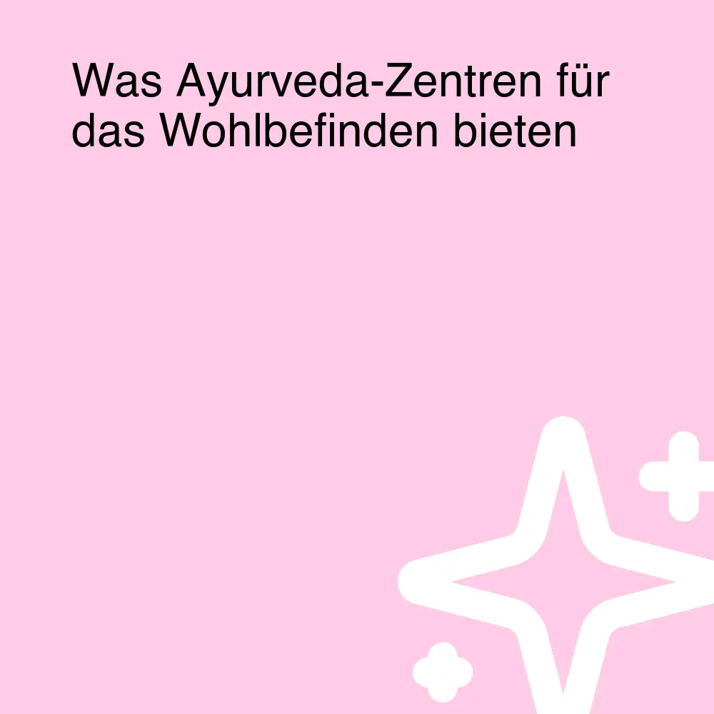 Was Ayurveda-Zentren für das Wohlbefinden bieten