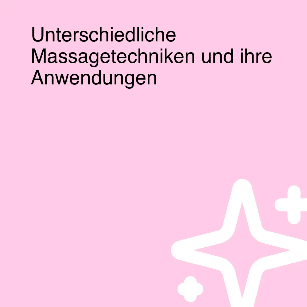 Unterschiedliche Massagetechniken und ihre Anwendungen