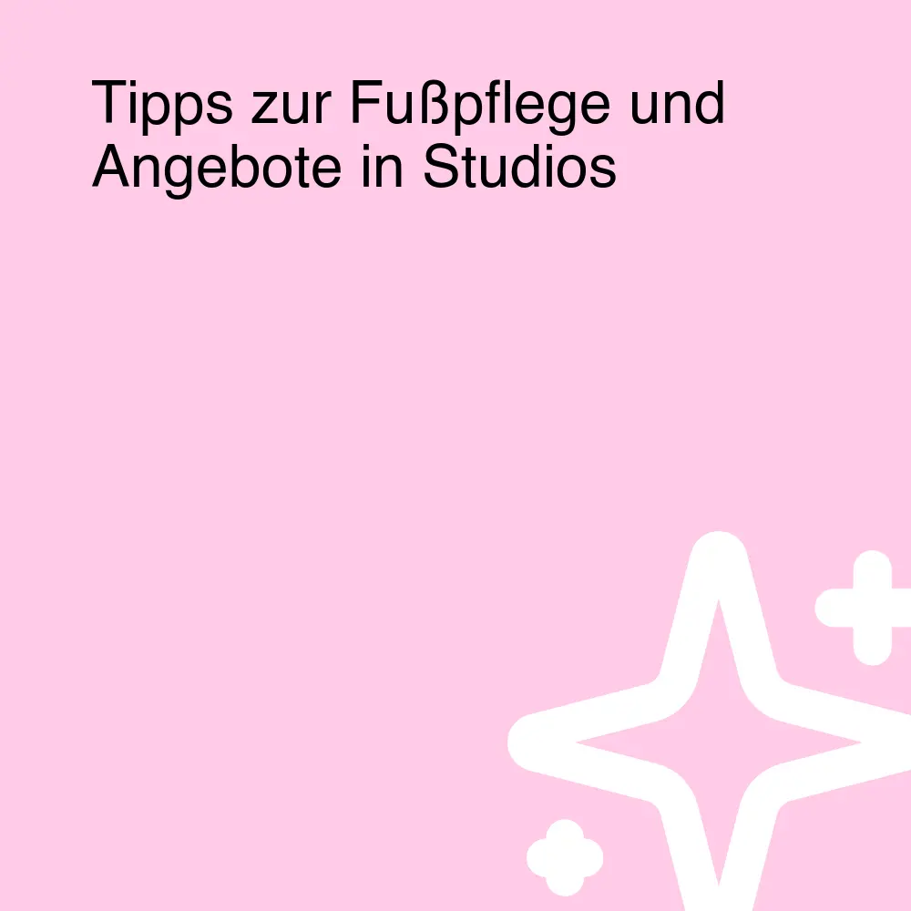 Tipps zur Fußpflege und Angebote in Studios