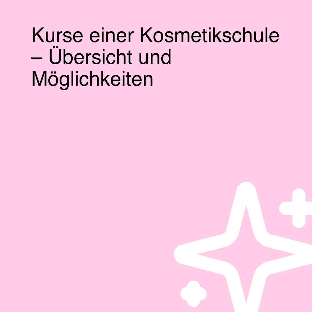 Kurse einer Kosmetikschule – Übersicht und Möglichkeiten