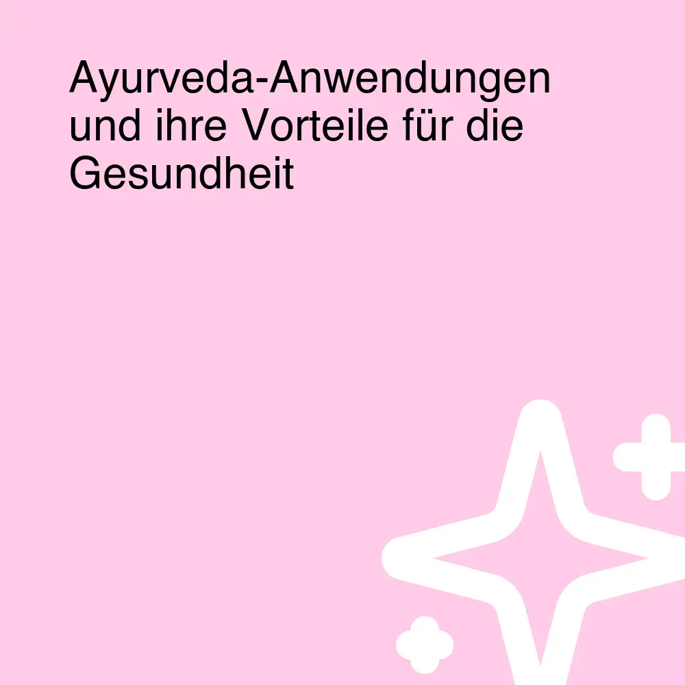 Ayurveda-Anwendungen und ihre Vorteile für die Gesundheit