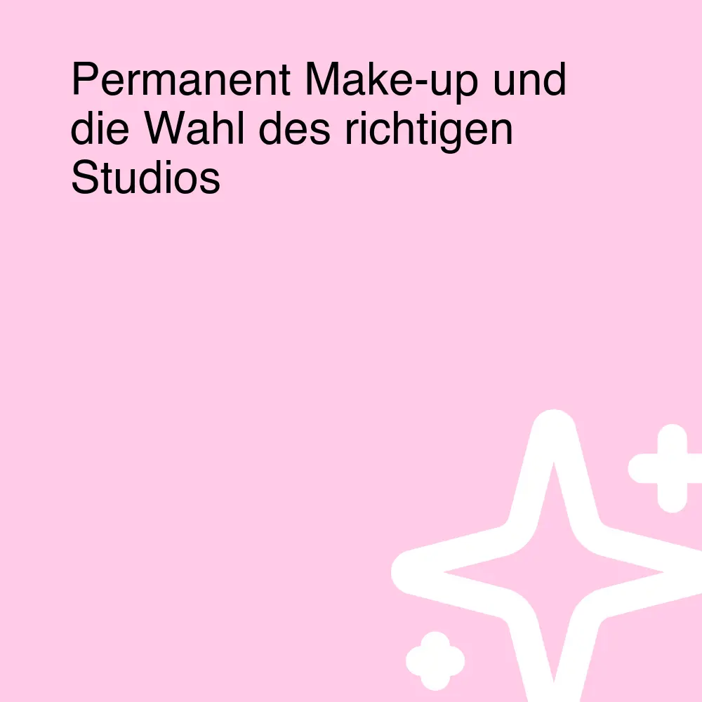 Permanent Make-up und die Wahl des richtigen Studios