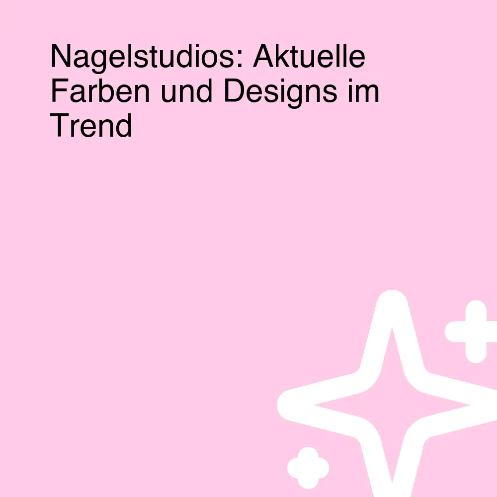 Nagelstudios: Aktuelle Farben und Designs im Trend