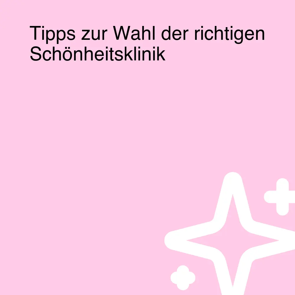 Tipps zur Wahl der richtigen Schönheitsklinik