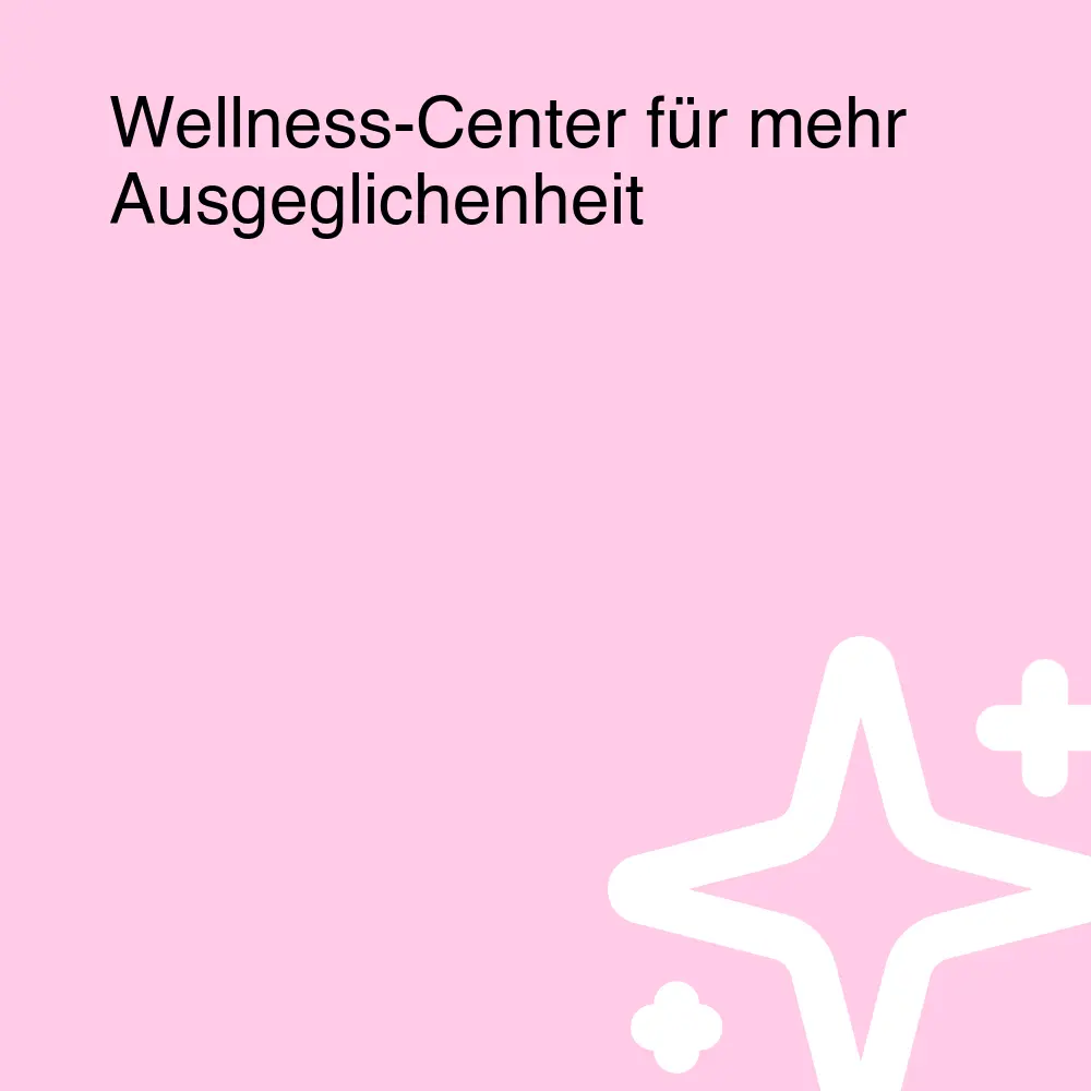 Wellness-Center für mehr Ausgeglichenheit