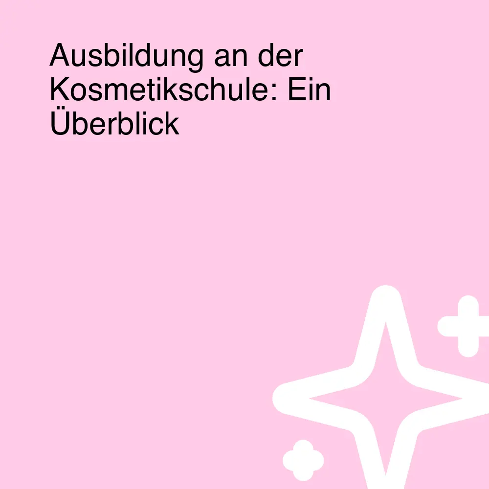 Ausbildung an der Kosmetikschule: Ein Überblick