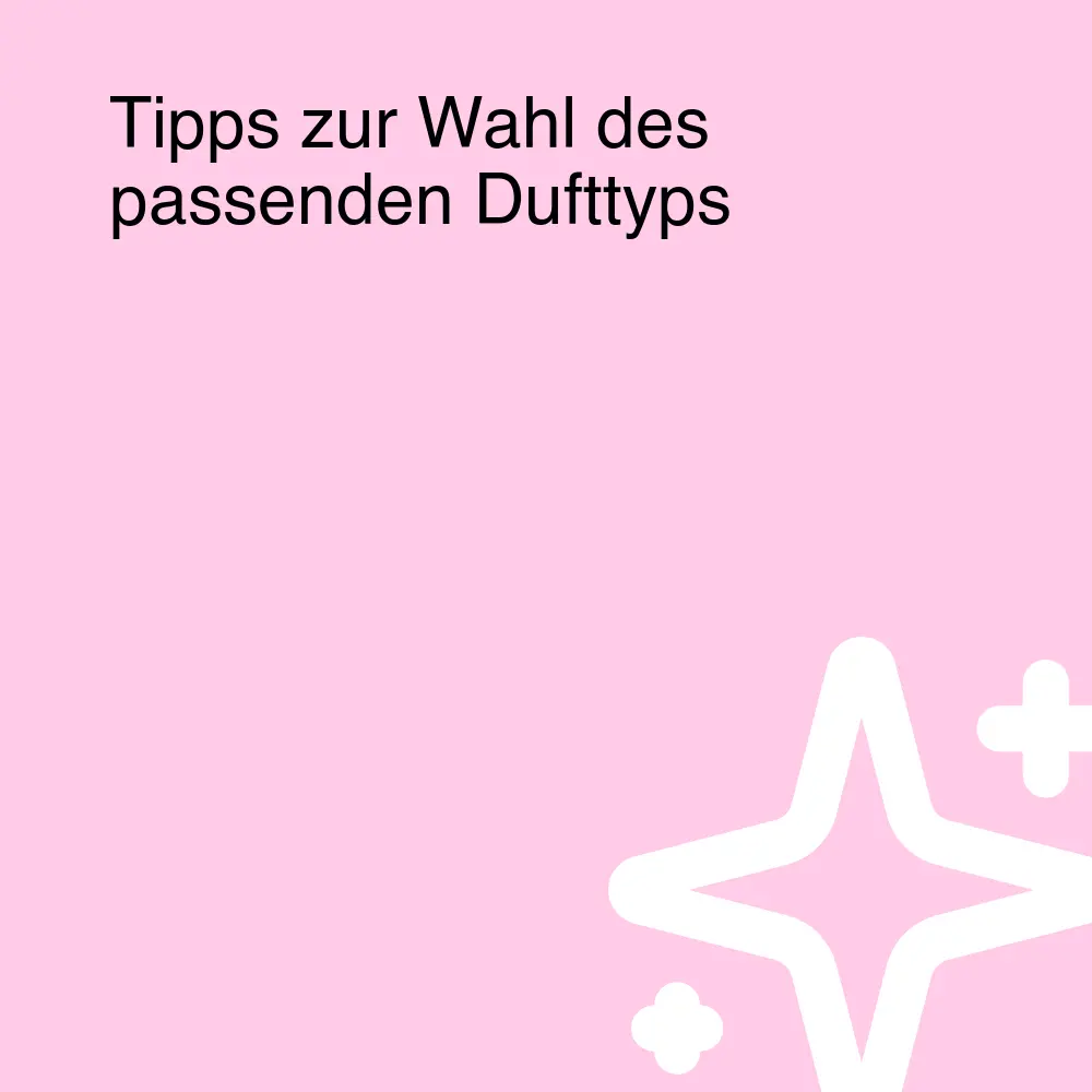 Tipps zur Wahl des passenden Dufttyps