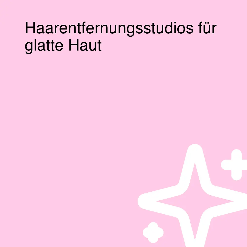 Haarentfernungsstudios für glatte Haut