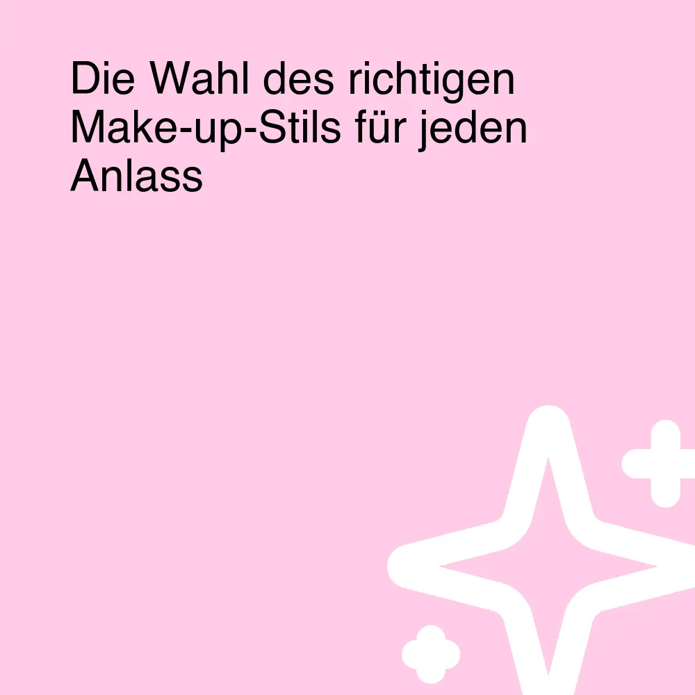 Die Wahl des richtigen Make-up-Stils für jeden Anlass