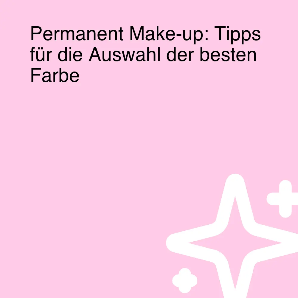 Permanent Make-up: Tipps für die Auswahl der besten Farbe