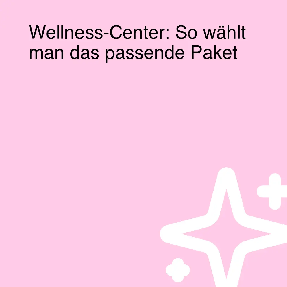 Wellness-Center: So wählt man das passende Paket