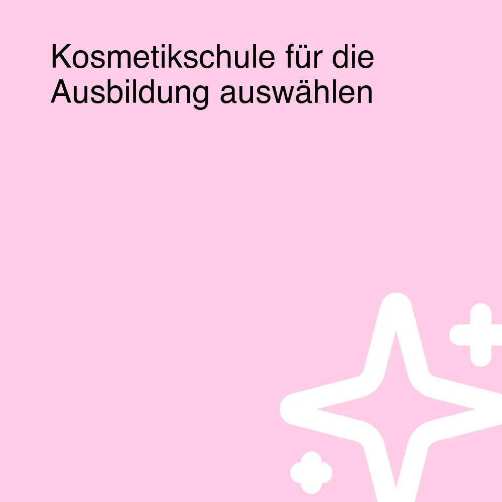 Kosmetikschule für die Ausbildung auswählen