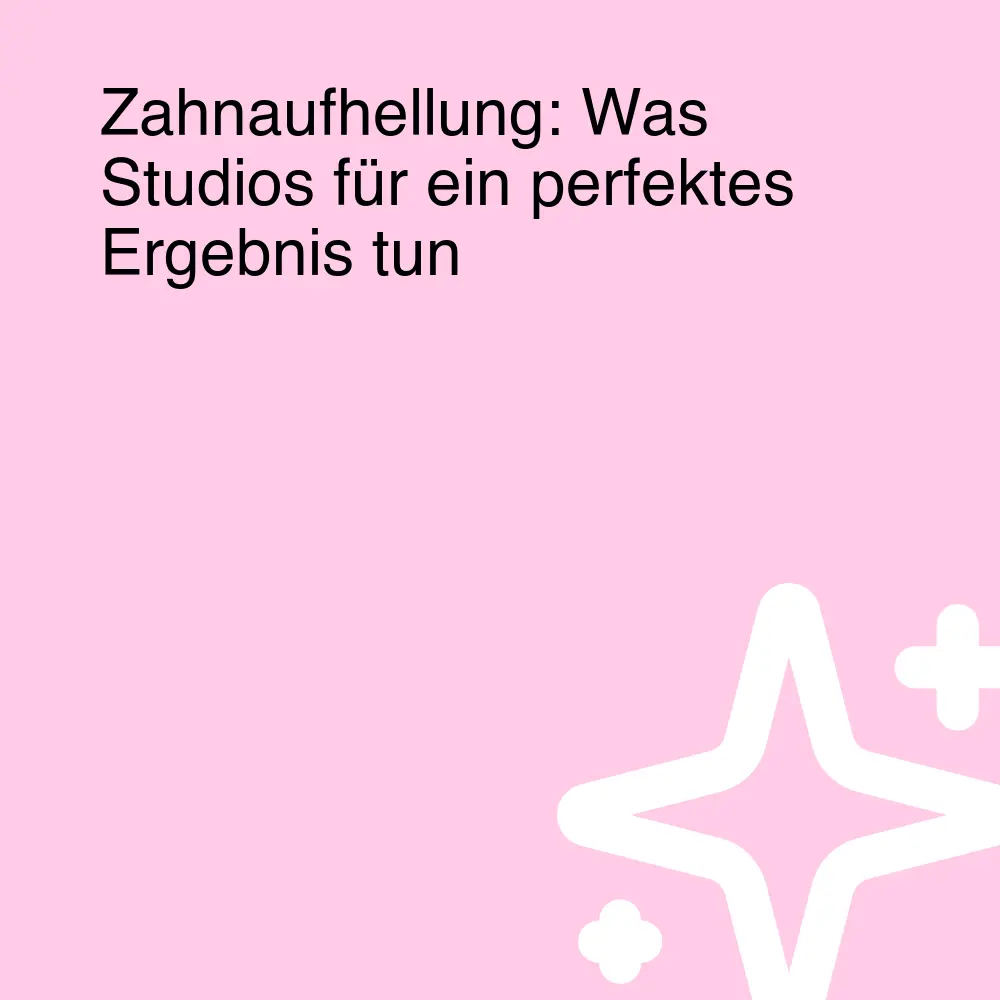 Zahnaufhellung: Was Studios für ein perfektes Ergebnis tun