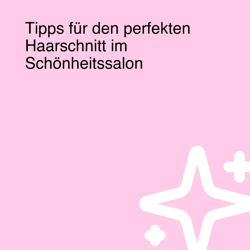 Tipps für den perfekten Haarschnitt im Schönheitssalon