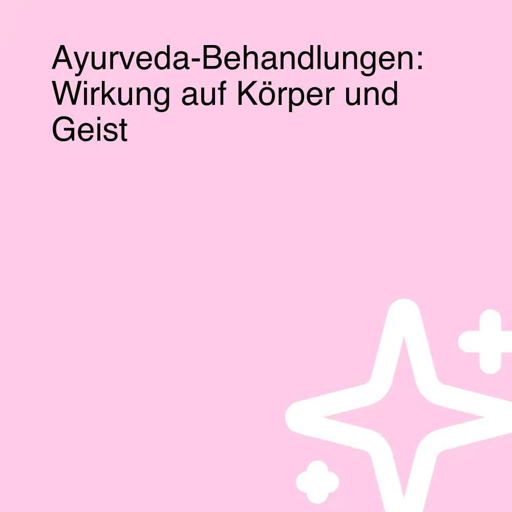 Ayurveda-Behandlungen: Wirkung auf Körper und Geist