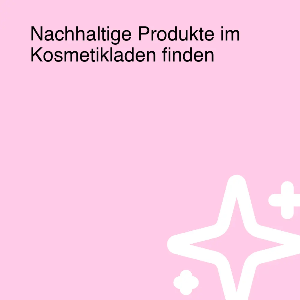 Nachhaltige Produkte im Kosmetikladen finden