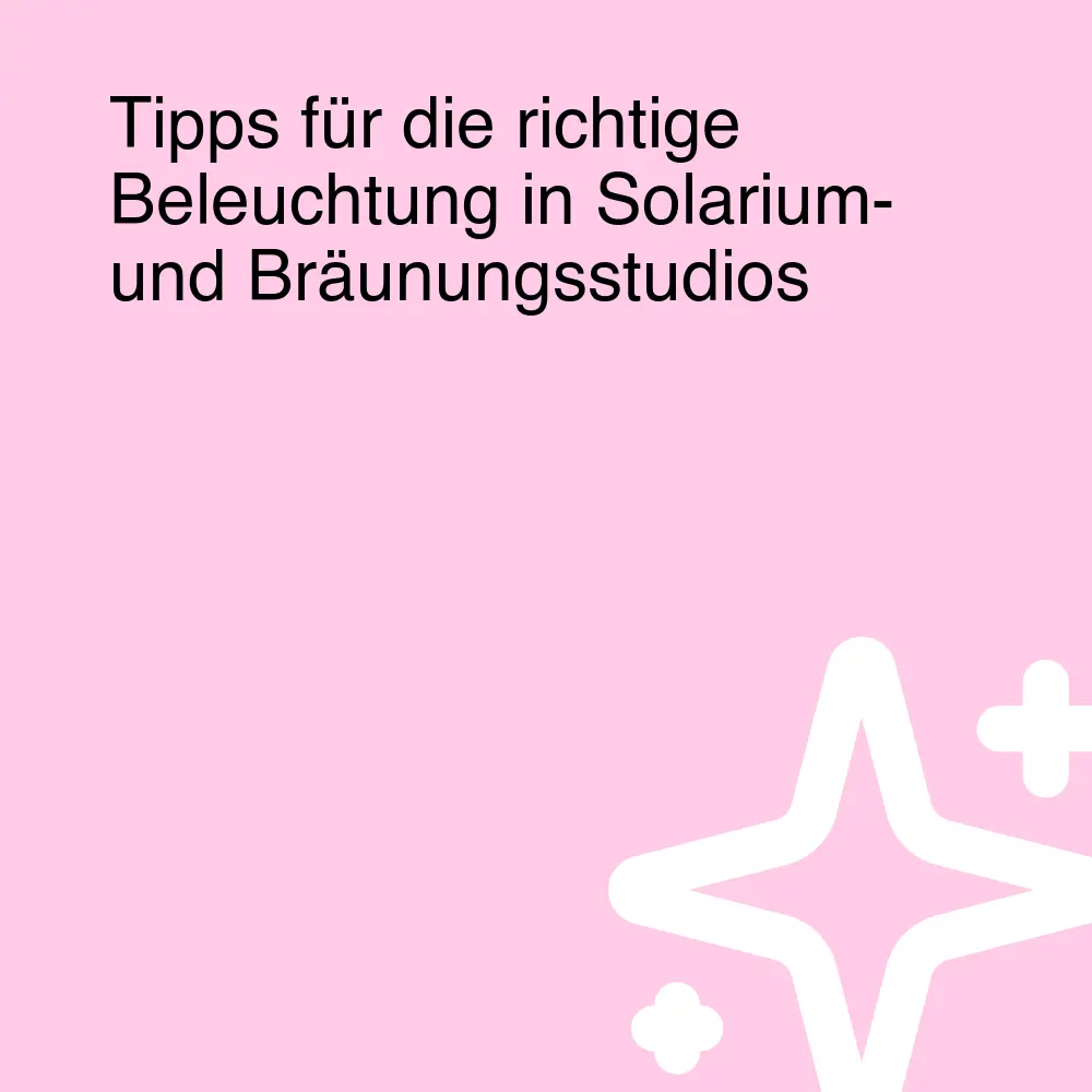 Tipps für die richtige Beleuchtung in Solarium- und Bräunungsstudios