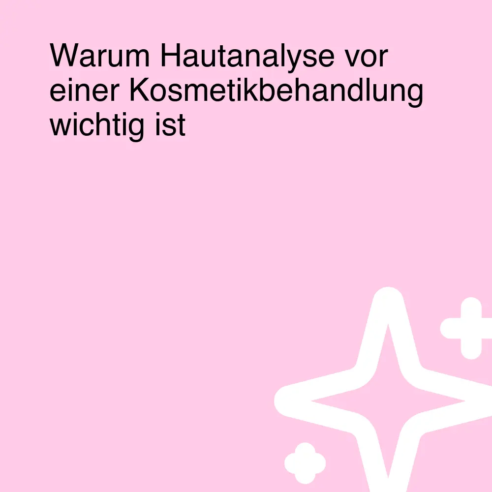 Warum Hautanalyse vor einer Kosmetikbehandlung wichtig ist