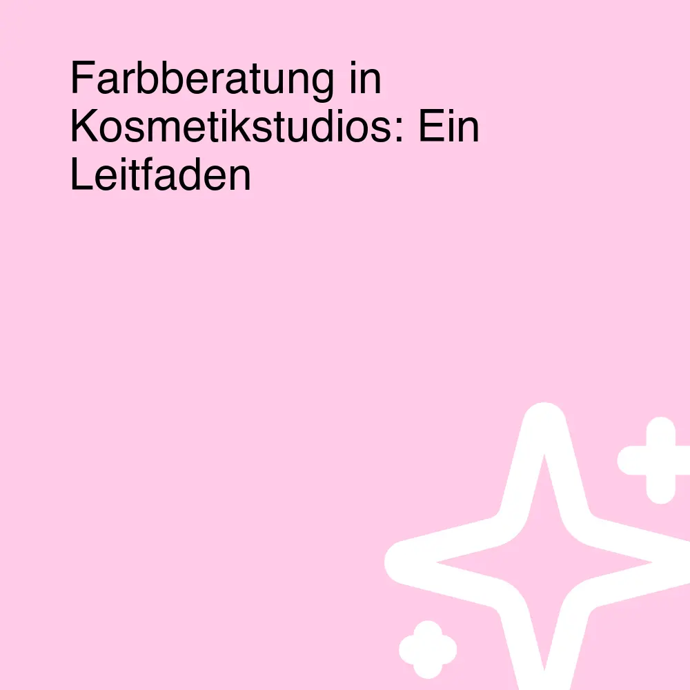 Farbberatung in Kosmetikstudios: Ein Leitfaden