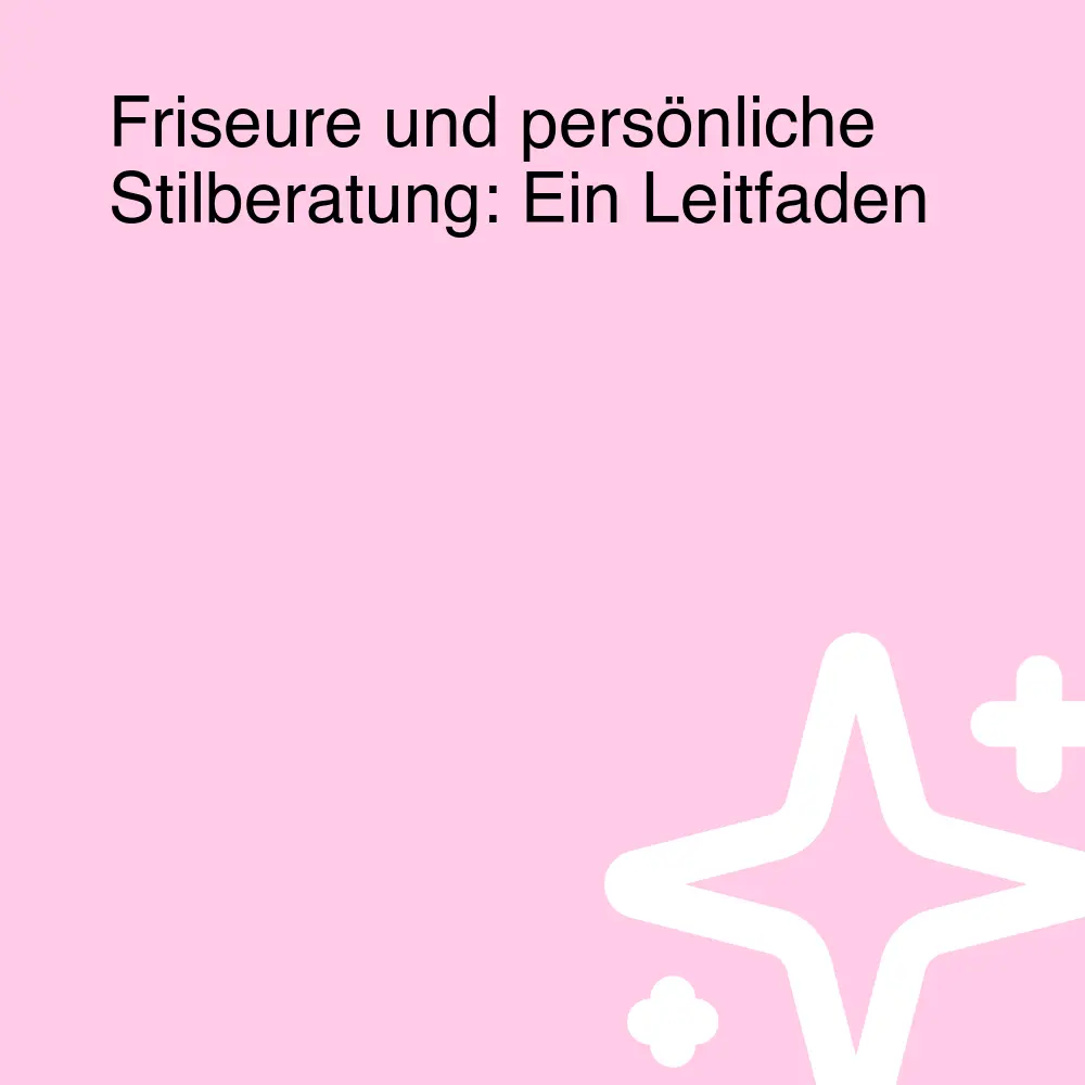 Friseure und persönliche Stilberatung: Ein Leitfaden