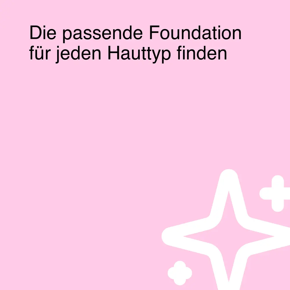 Die passende Foundation für jeden Hauttyp finden