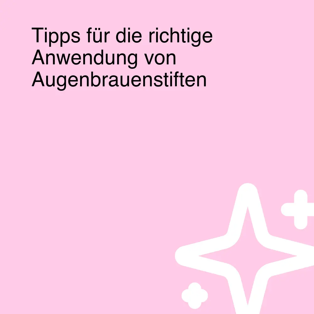 Tipps für die richtige Anwendung von Augenbrauenstiften