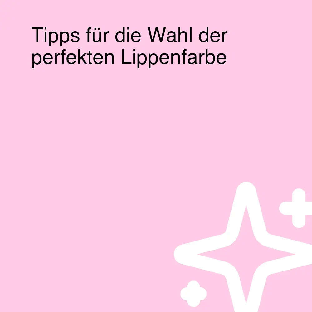 Tipps für die Wahl der perfekten Lippenfarbe