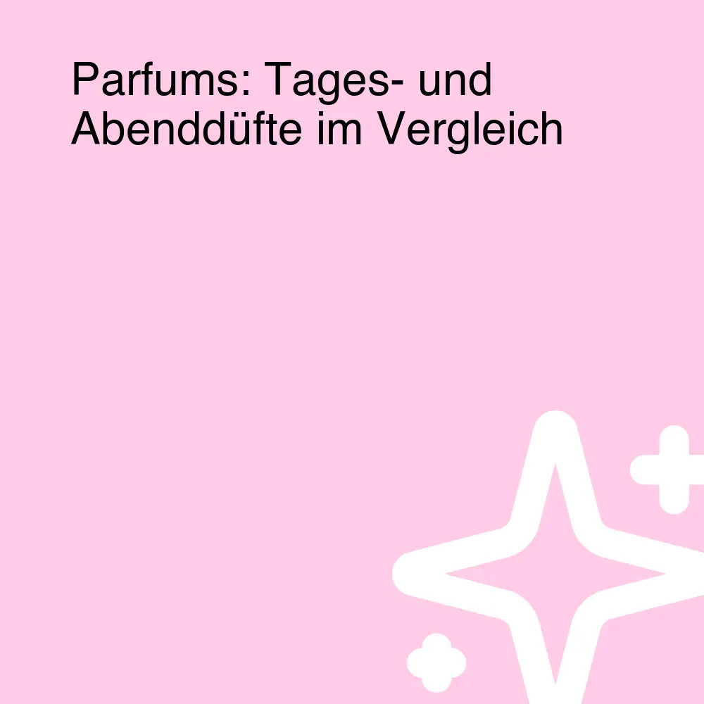 Parfums: Tages- und Abenddüfte im Vergleich