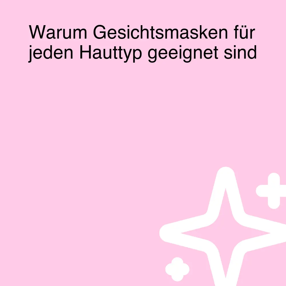 Warum Gesichtsmasken für jeden Hauttyp geeignet sind