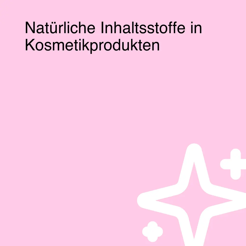 Natürliche Inhaltsstoffe in Kosmetikprodukten