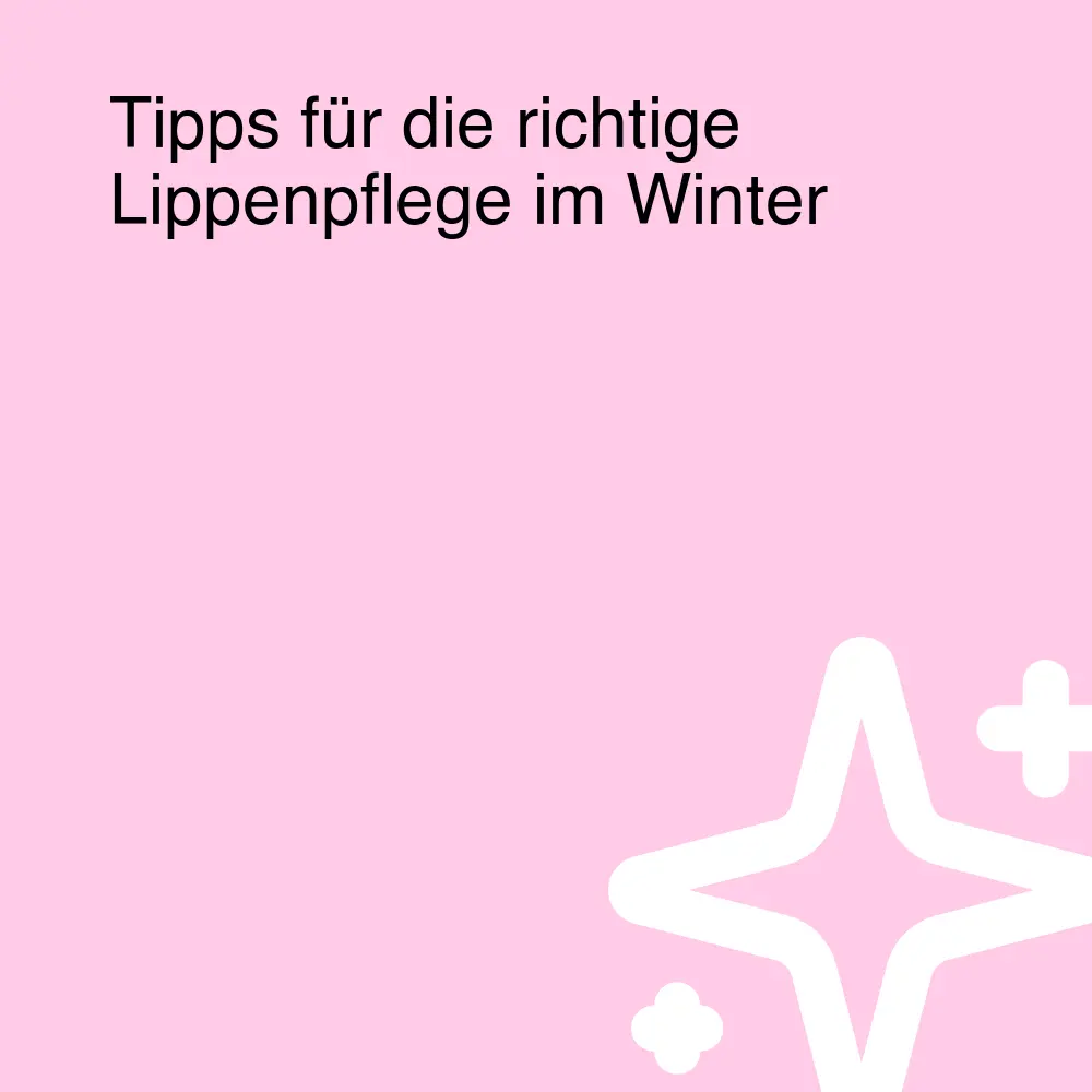 Tipps für die richtige Lippenpflege im Winter