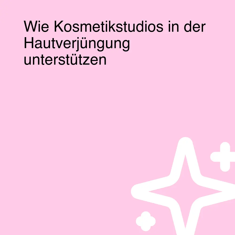 Wie Kosmetikstudios in der Hautverjüngung unterstützen