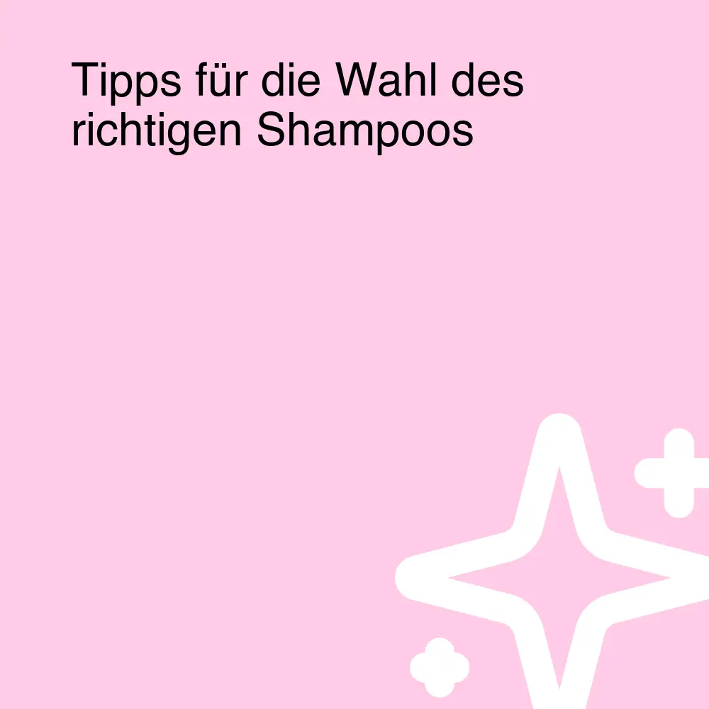 Tipps für die Wahl des richtigen Shampoos