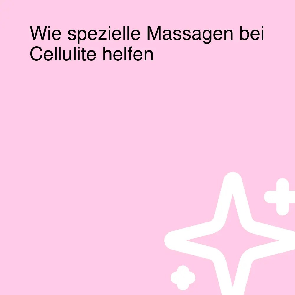 Wie spezielle Massagen bei Cellulite helfen