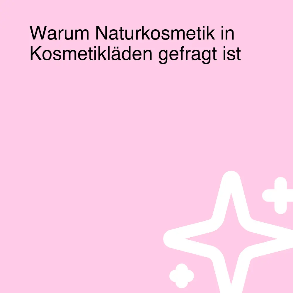 Warum Naturkosmetik in Kosmetikläden gefragt ist