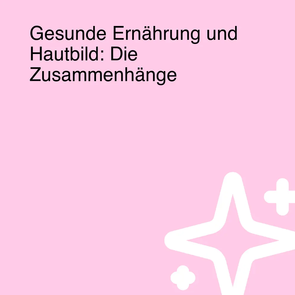 Gesunde Ernährung und Hautbild: Die Zusammenhänge