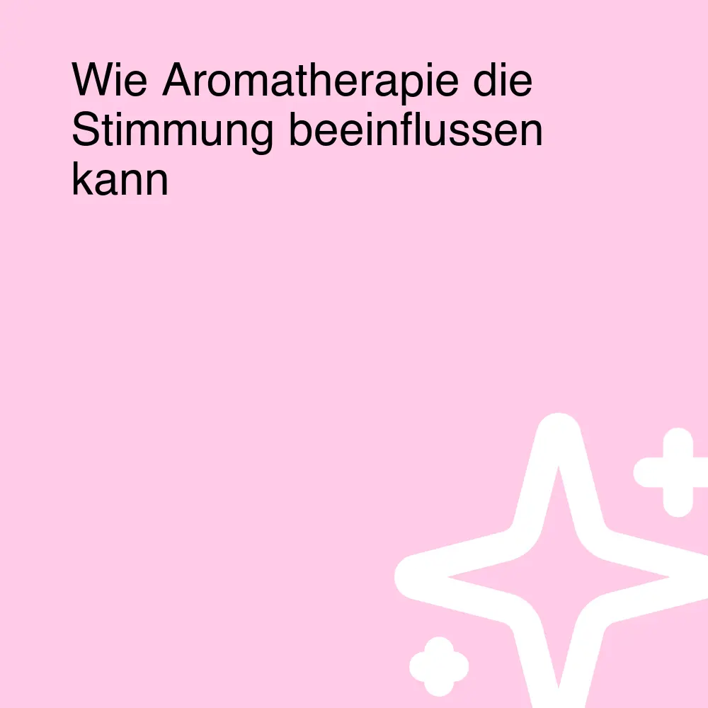 Wie Aromatherapie die Stimmung beeinflussen kann