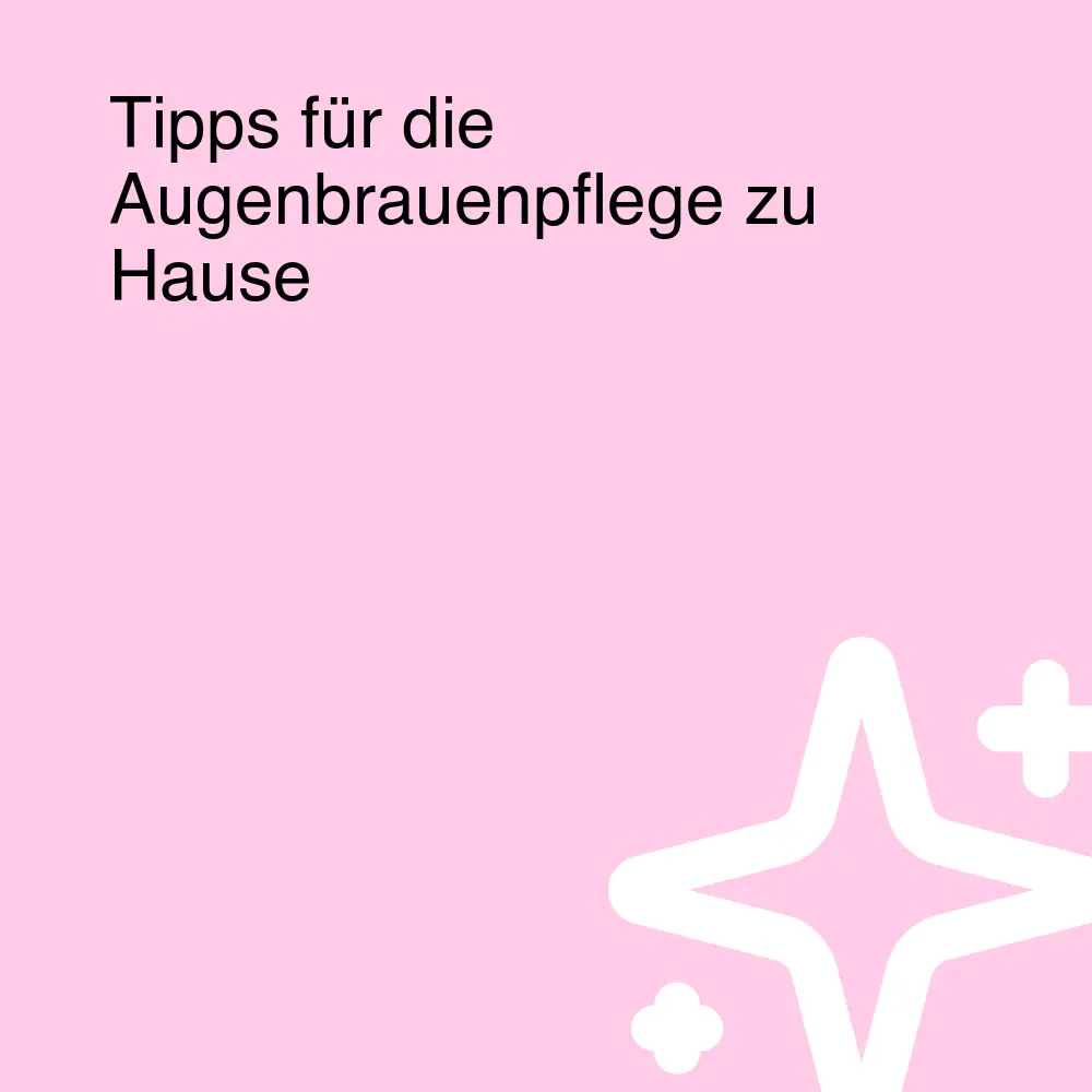 Tipps für die Augenbrauenpflege zu Hause