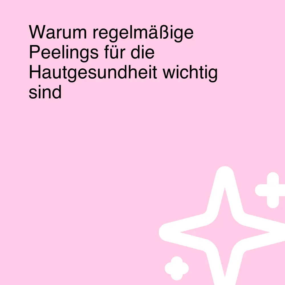 Warum regelmäßige Peelings für die Hautgesundheit wichtig sind