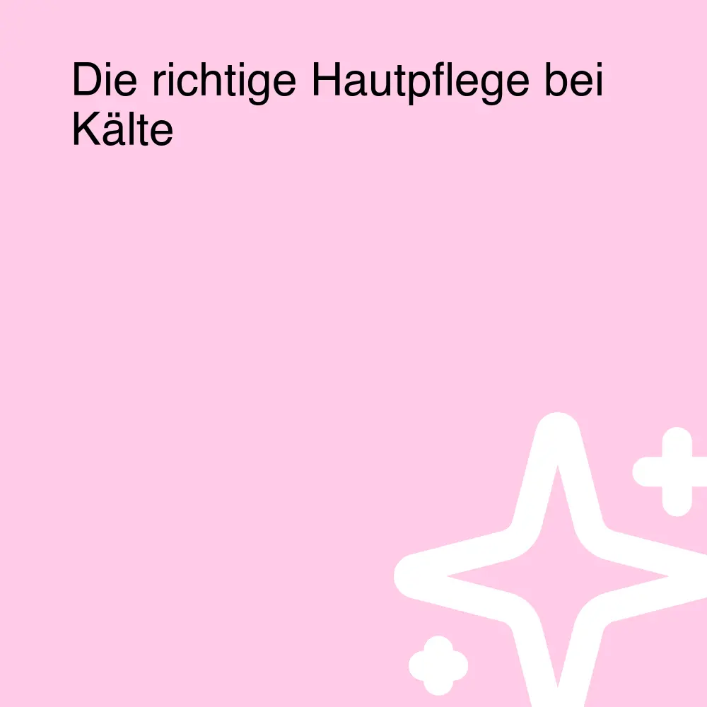 Die richtige Hautpflege bei Kälte