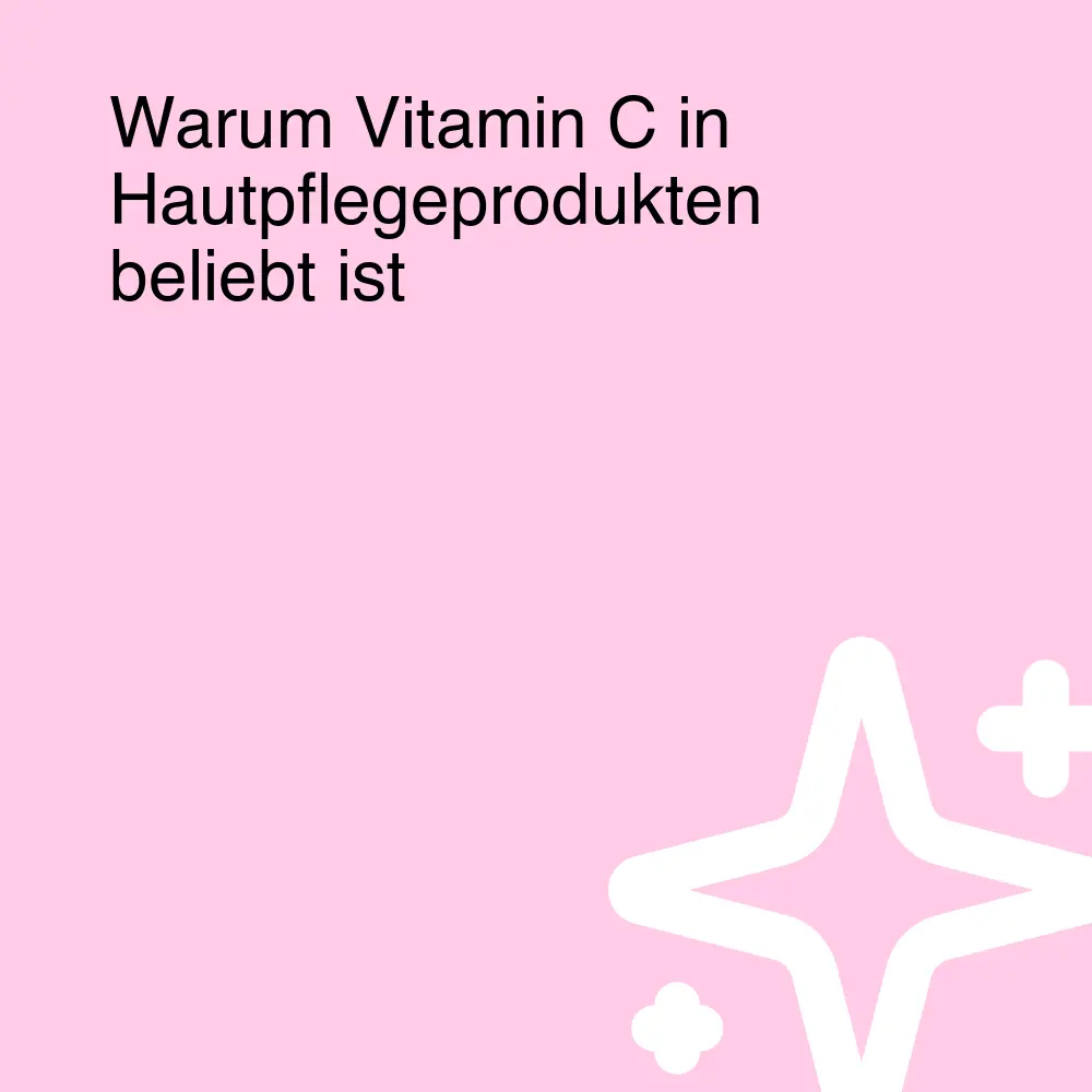 Warum Vitamin C in Hautpflegeprodukten beliebt ist