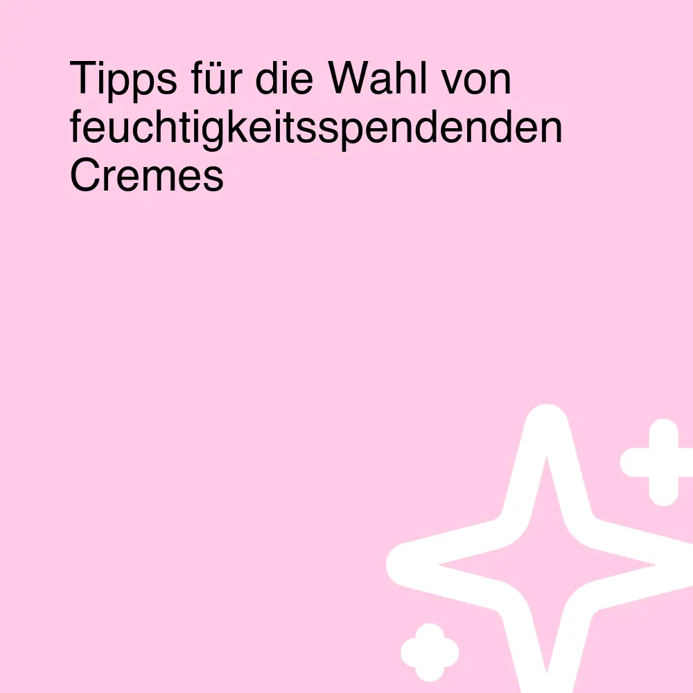 Tipps für die Wahl von feuchtigkeitsspendenden Cremes