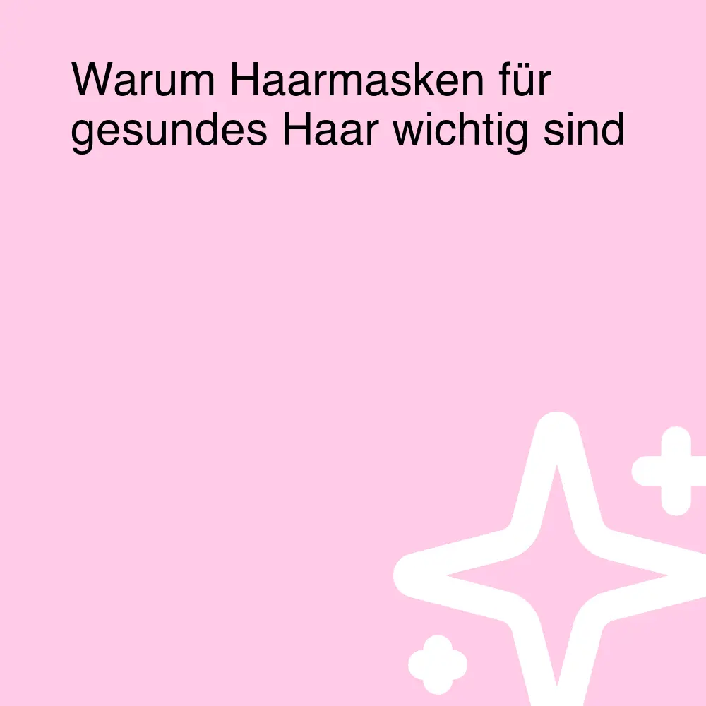 Warum Haarmasken für gesundes Haar wichtig sind