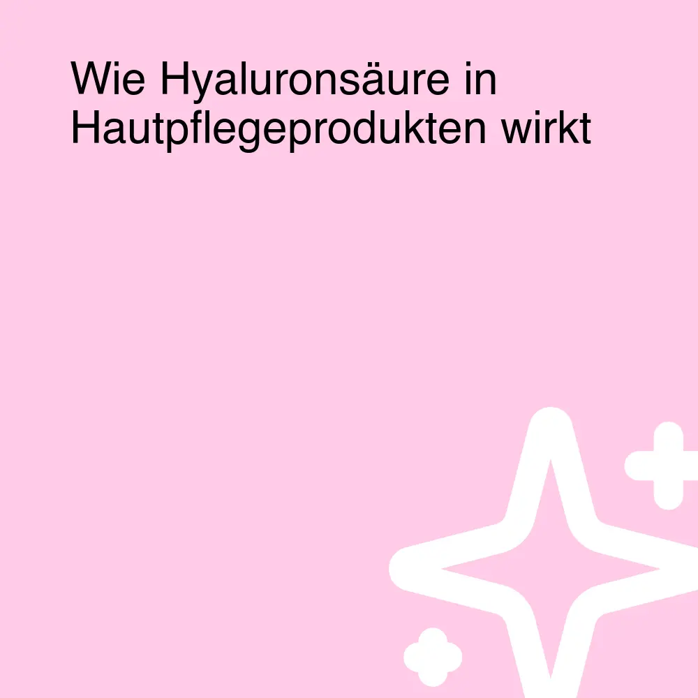 Wie Hyaluronsäure in Hautpflegeprodukten wirkt