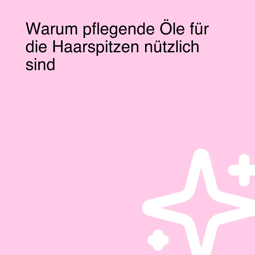 Warum pflegende Öle für die Haarspitzen nützlich sind